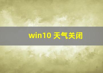 win10 天气关闭